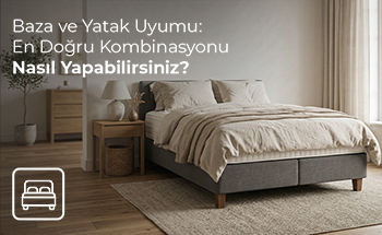 Baza ve Yatak Uyumu: En Doğru Kombinasyonu Nasıl Yapabilirsiniz?